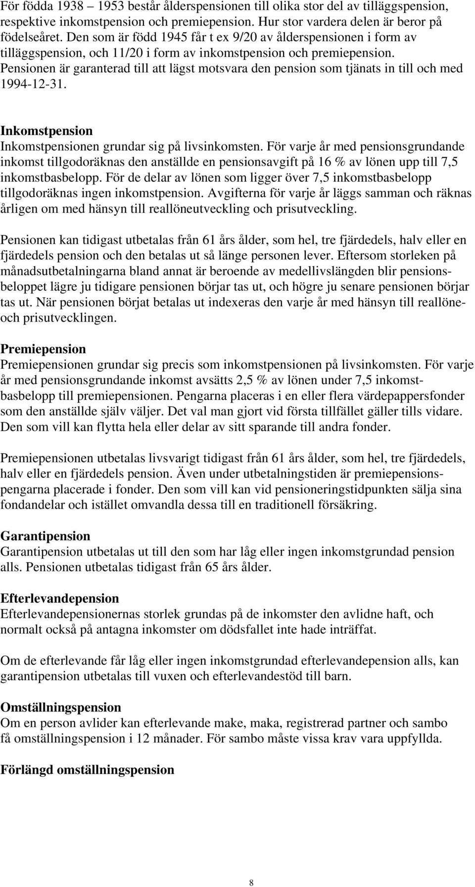 Pensionen är garanterad till att lägst motsvara den pension som tjänats in till och med 1994-12-31. Inkomstpension Inkomstpensionen grundar sig på livsinkomsten.