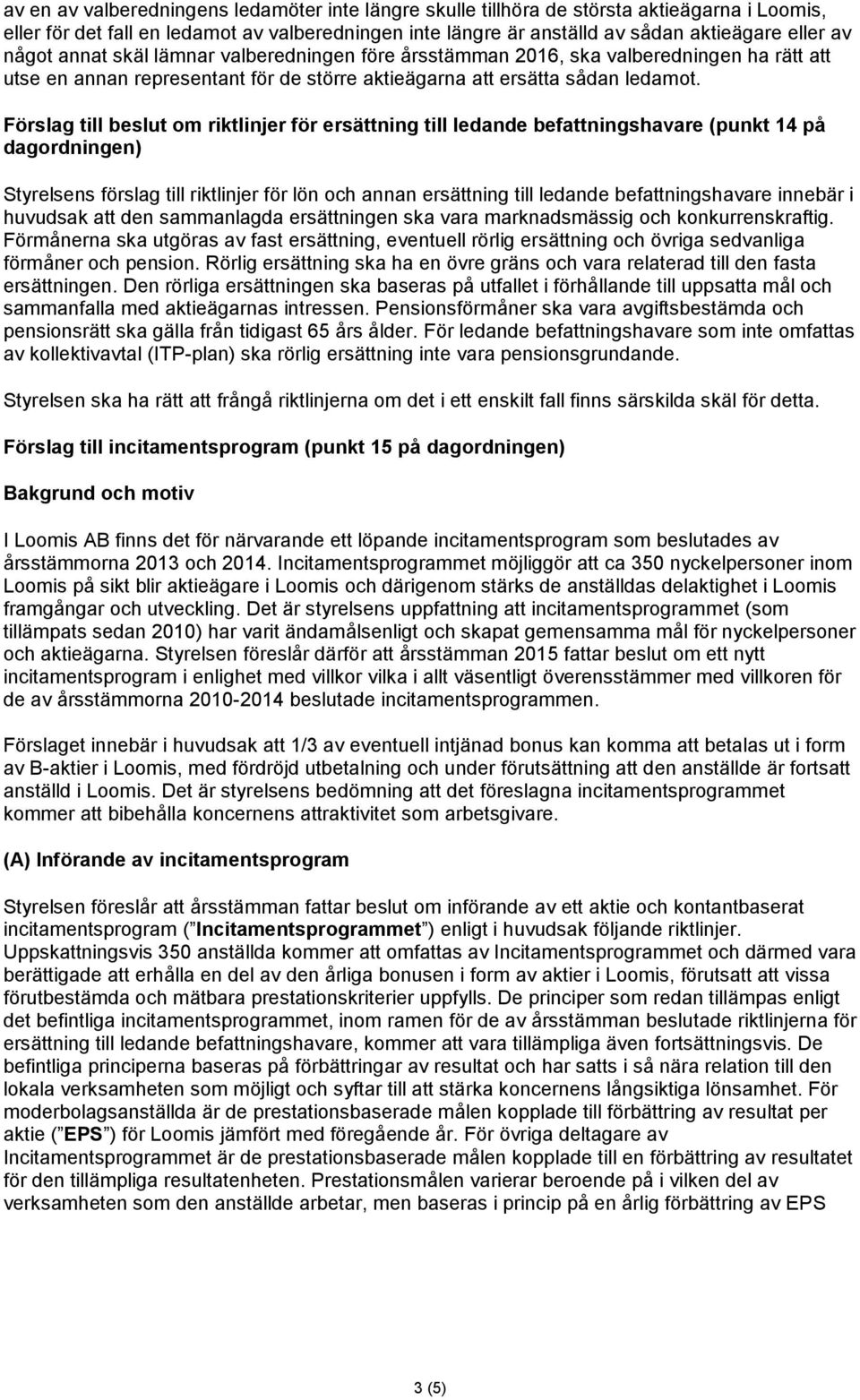 Förslag till beslut om riktlinjer för ersättning till ledande befattningshavare (punkt 14 på dagordningen) Styrelsens förslag till riktlinjer för lön och annan ersättning till ledande