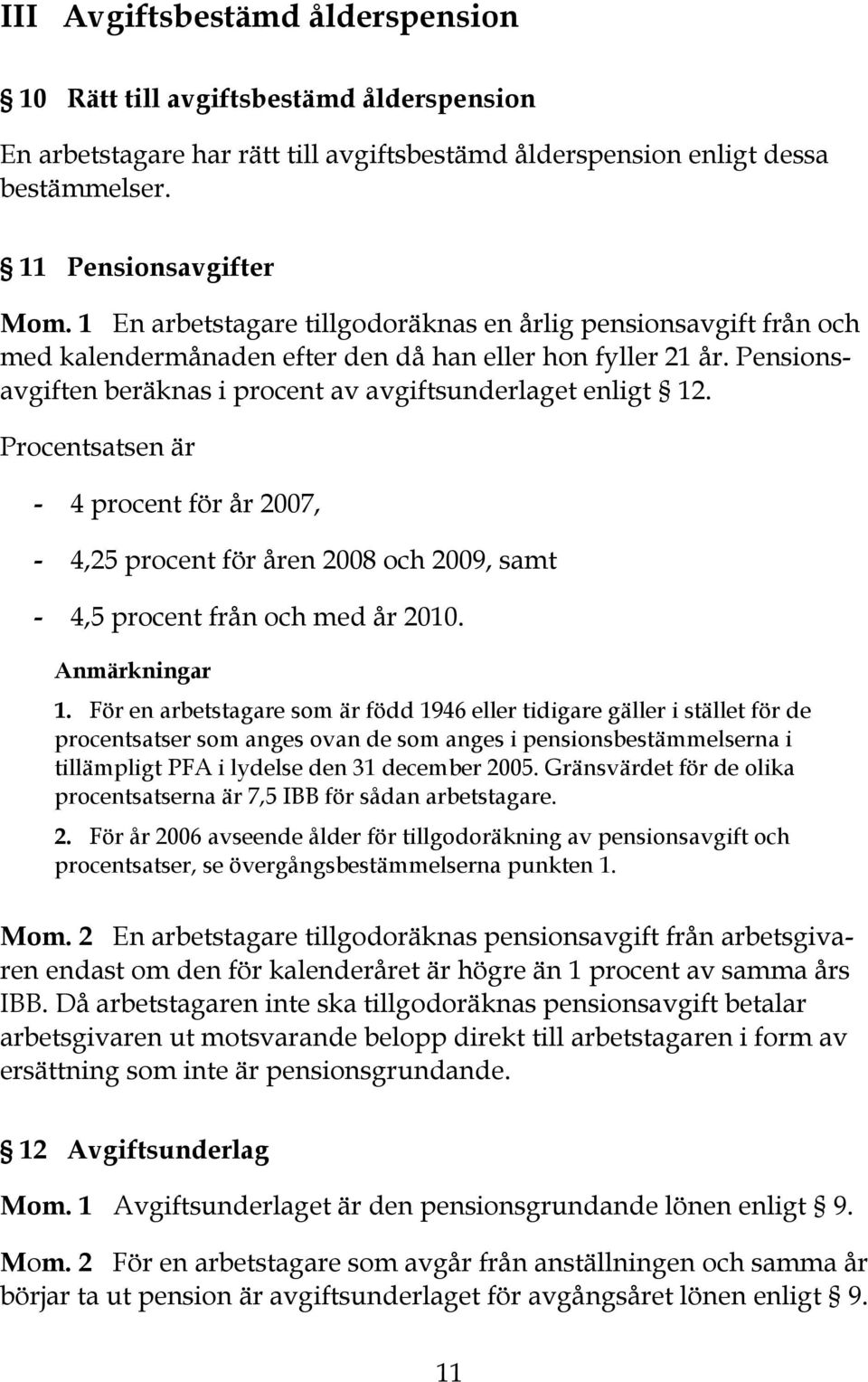 Procentsatsen är - 4 procent för år 2007, - 4,25 procent för åren 2008 och 2009, samt - 4,5 procent från och med år 2010. Anmärkningar 1.