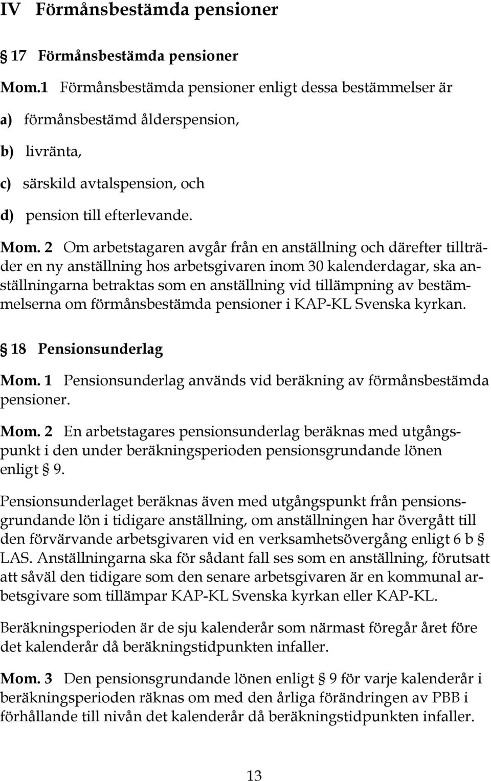 2 Om arbetstagaren avgår från en anställning och därefter tillträder en ny anställning hos arbetsgivaren inom 30 kalenderdagar, ska anställningarna betraktas som en anställning vid tillämpning av