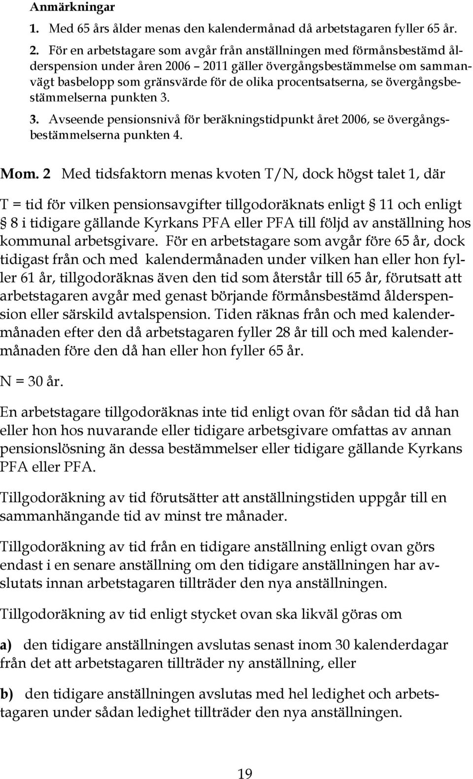 se övergångsbestämmelserna punkten 3. 3. Avseende pensionsnivå för beräkningstidpunkt året 2006, se övergångsbestämmelserna punkten 4. Mom.