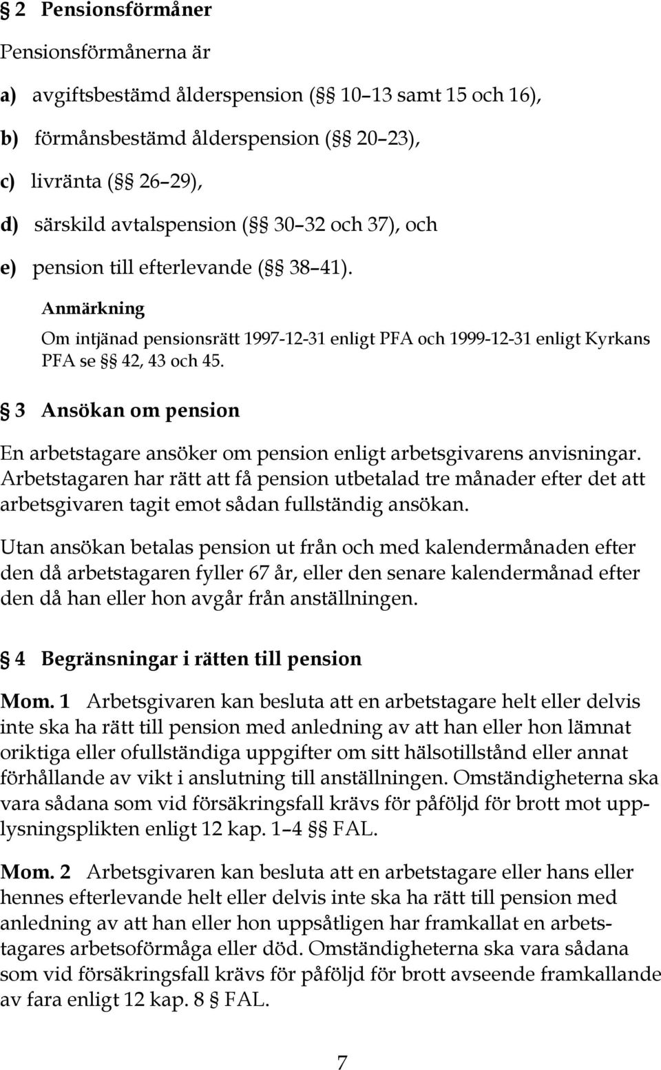 3 Ansökan om pension En arbetstagare ansöker om pension enligt arbetsgivarens anvisningar.