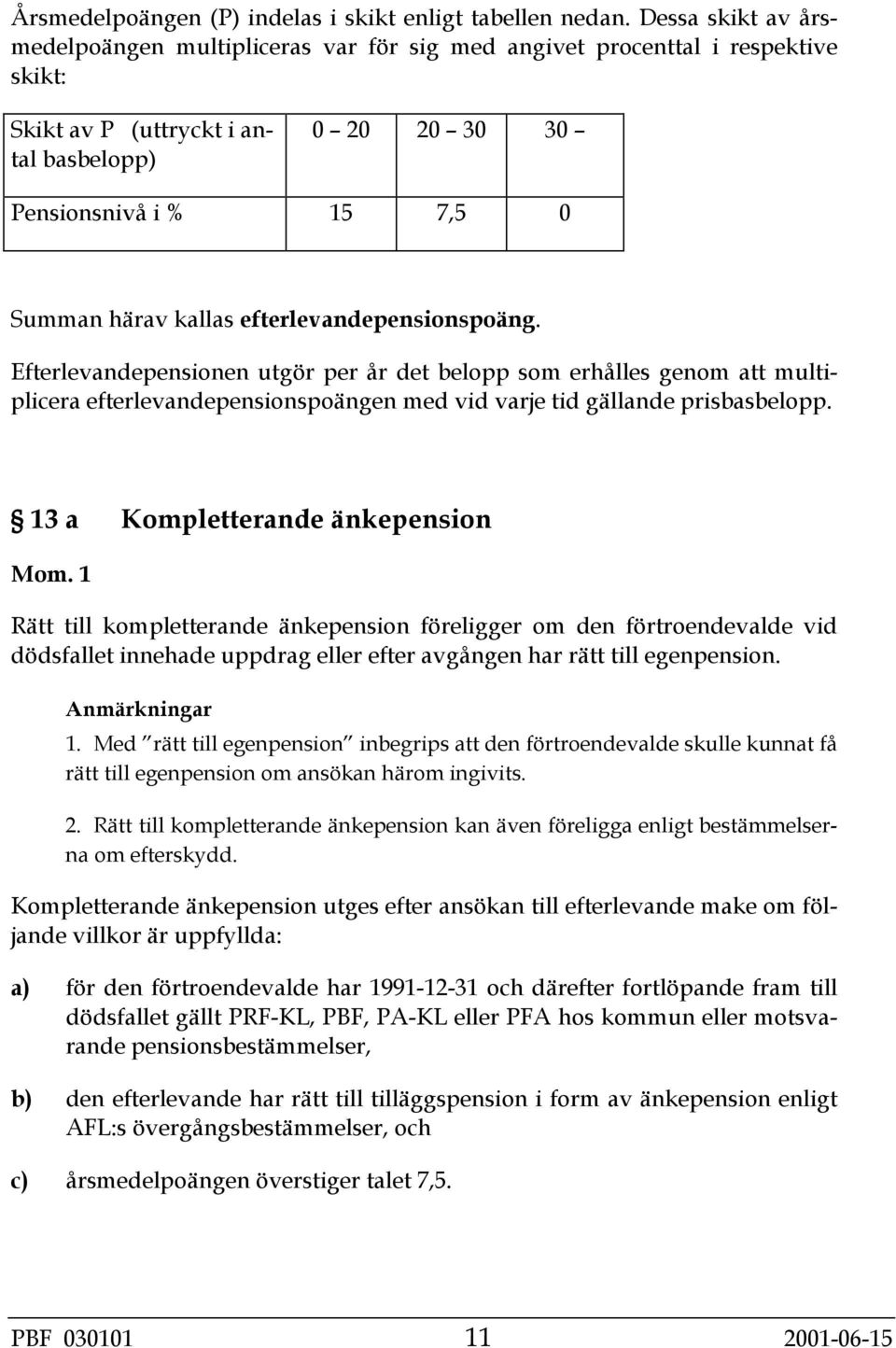 efterlevandepensionspoäng. Efterlevandepensionen utgör per år det belopp som erhålles genom att multiplicera efterlevandepensionspoängen med vid varje tid gällande prisbasbelopp.