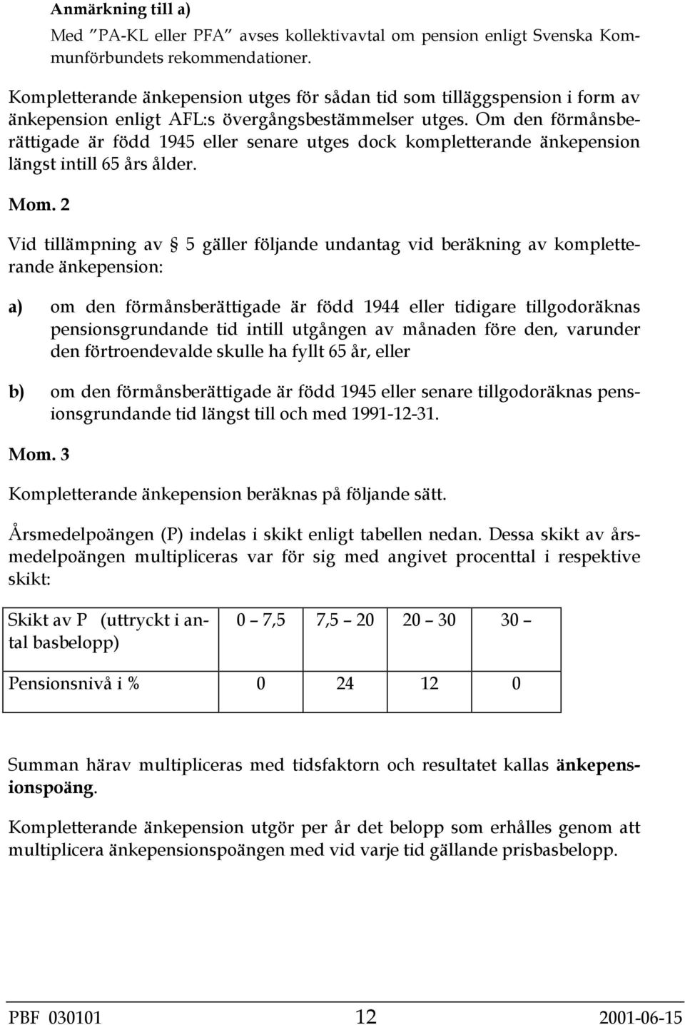 Om den förmånsberättigade är född 1945 eller senare utges dock kompletterande änkepension längst intill 65 års ålder.