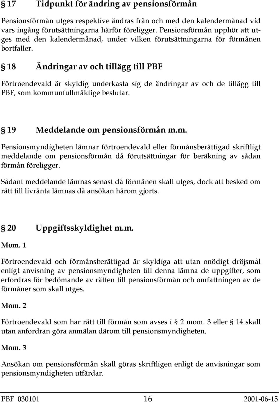 18 Ändringar av och tillägg till PBF Förtroendevald är skyldig underkasta sig de ändringar av och de tillägg till PBF, som 