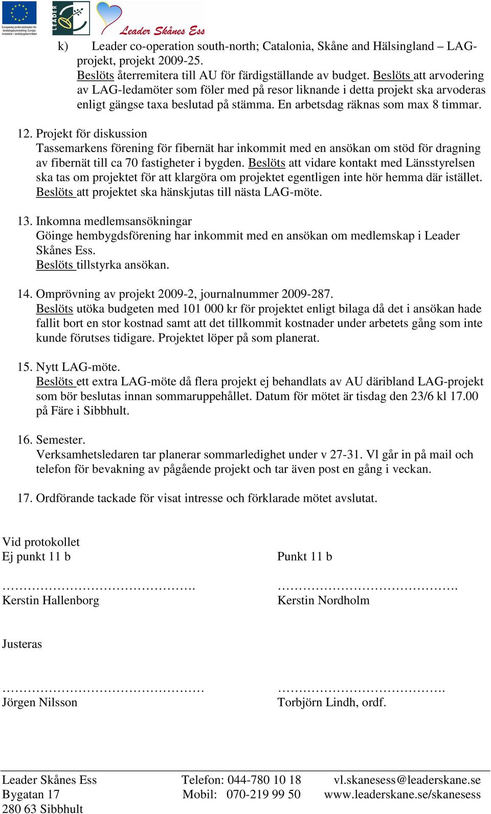 Projekt för diskussion Tassemarkens förening för fibernät har inkommit med en ansökan om stöd för dragning av fibernät till ca 70 fastigheter i bygden.