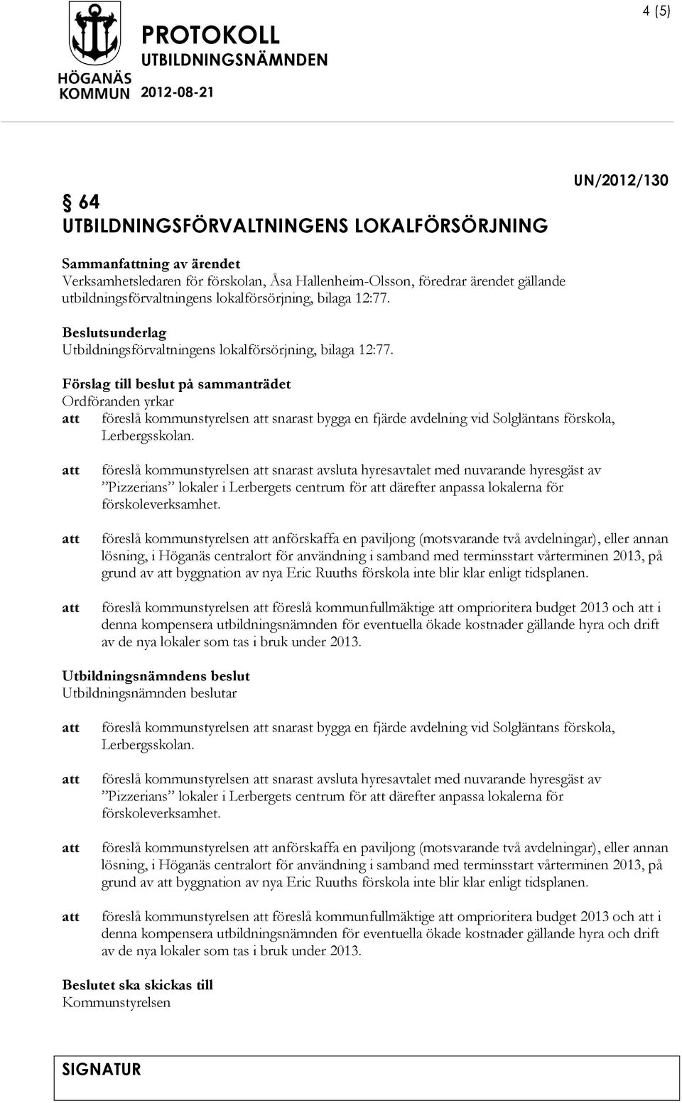 Förslag till beslut på sammanträdet Ordföranden yrkar föreslå kommunstyrelsen snarast bygga en fjärde avdelning vid Solgläntans förskola, Lerbergsskolan.