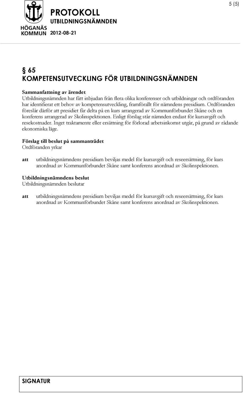 Enligt förslag står nämnden endast för kursavgift och resekostnader. Inget traktamente eller ersättning för förlorad arbetsinkomst utgår, på grund av rådande ekonomiska läge.