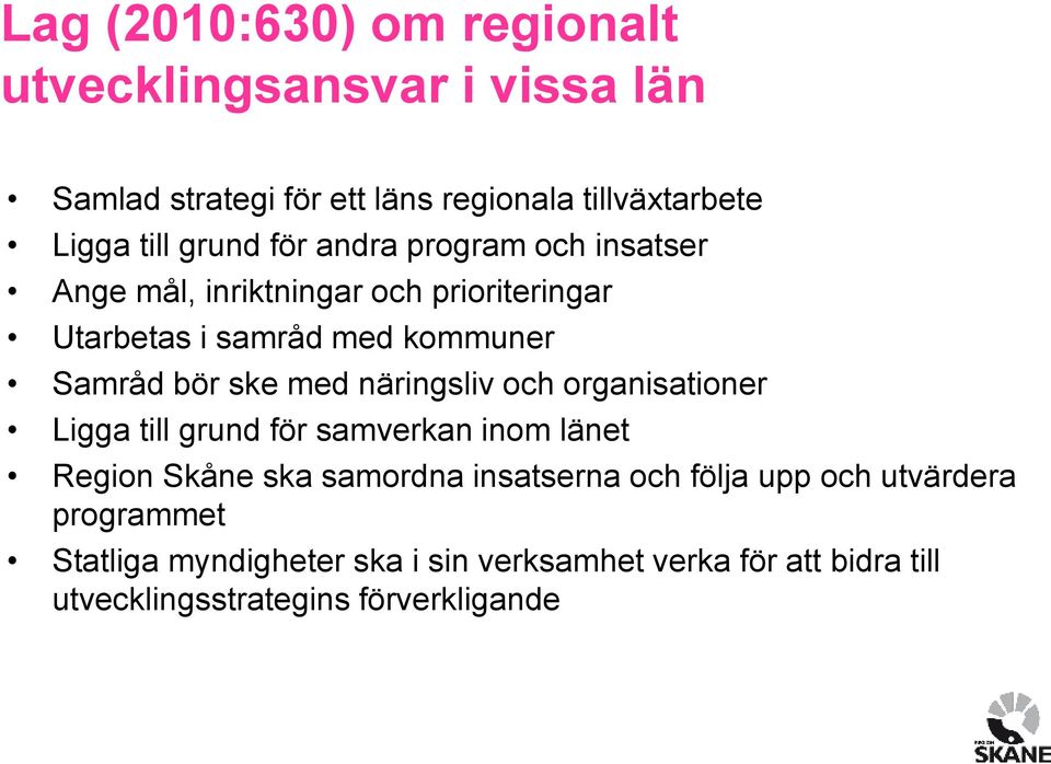 med näringsliv och organisationer Ligga till grund för samverkan inom länet Region Skåne ska samordna insatserna och följa