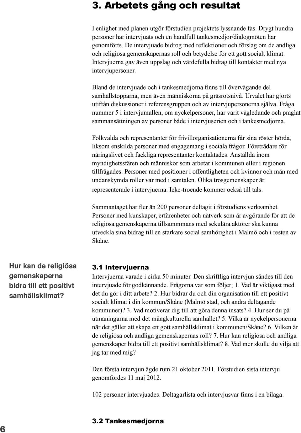 De intervjuade bidrog med reflektioner och förslag om de andliga och religiösa gemenskapernas roll och betydelse för ett gott socialt klimat.