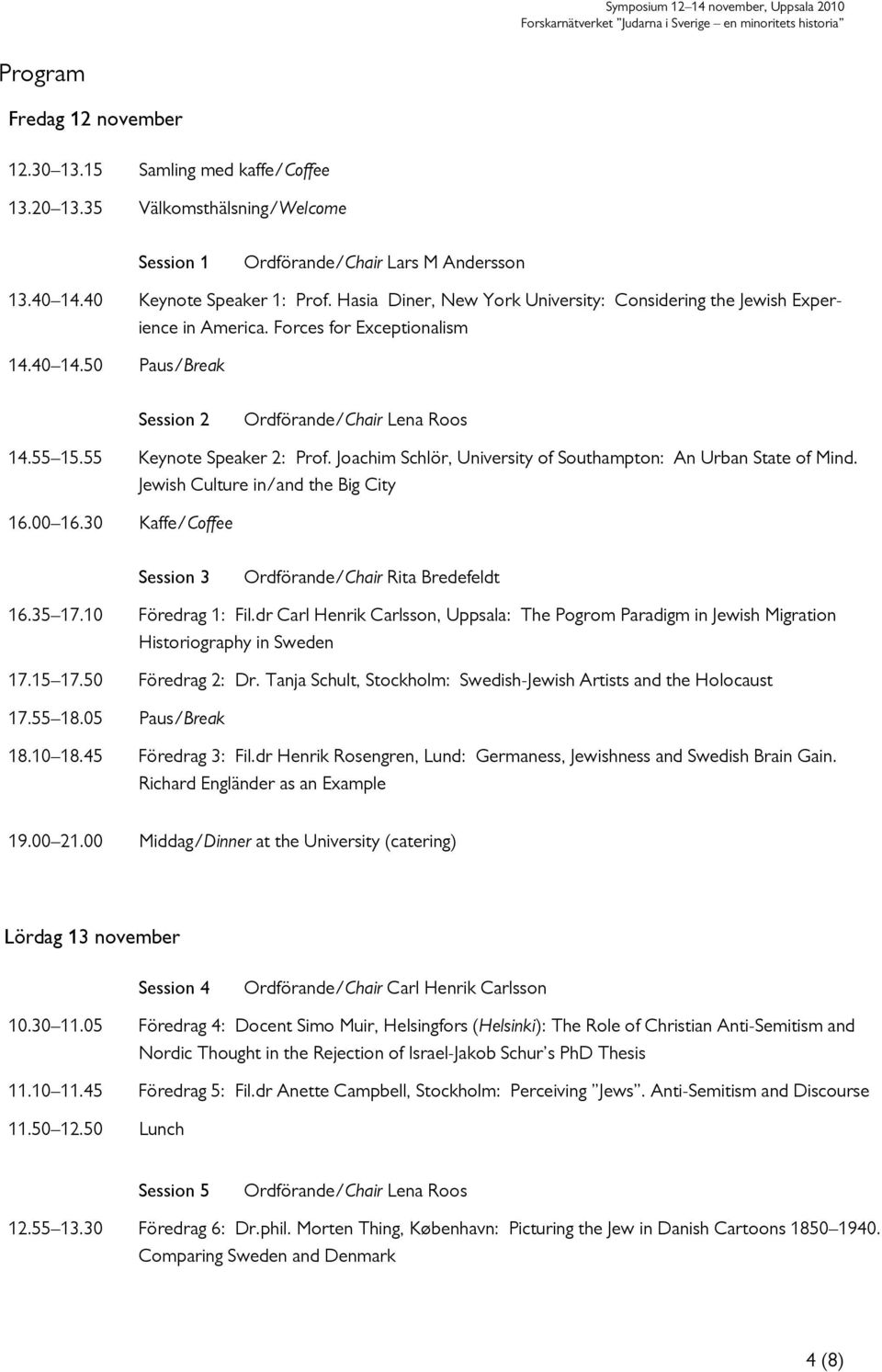 55 Keynote Speaker 2: Prof. Joachim Schlör, University of Southampton: An Urban State of Mind. Jewish Culture in/and the Big City 16.00 16.