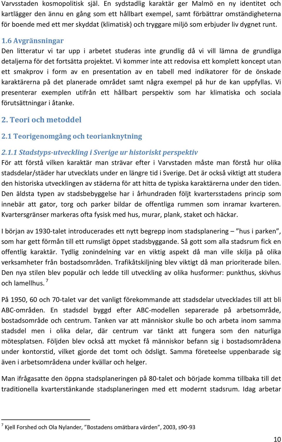 miljö som erbjuder liv dygnet runt. 1.6 Avgränsningar Den litteratur vi tar upp i arbetet studeras inte grundlig då vi vill lämna de grundliga detaljerna för det fortsätta projektet.