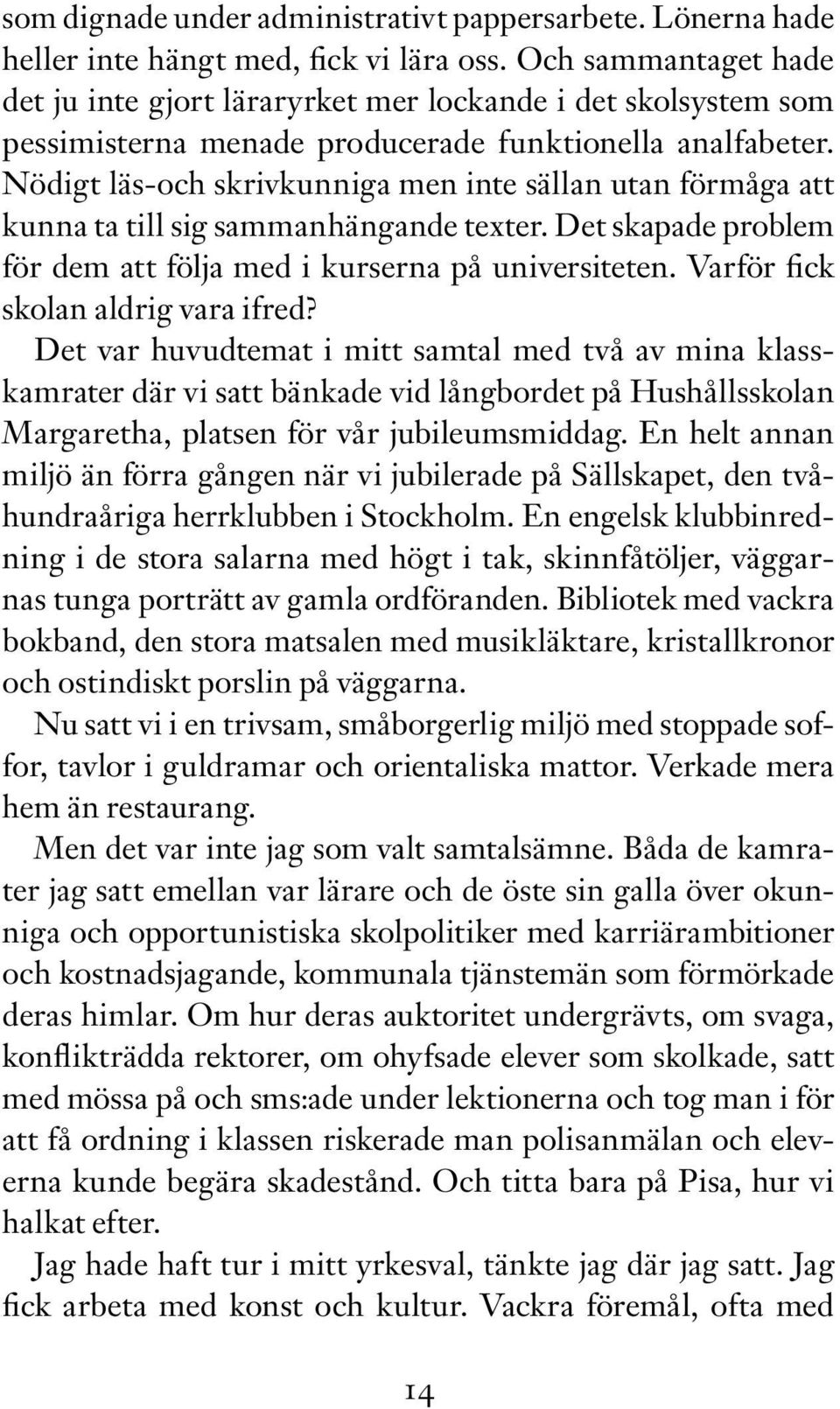 Nödigt läs-och skrivkunniga men inte sällan utan förmåga att kunna ta till sig sammanhängande texter. Det skapade problem för dem att följa med i kurserna på universiteten.