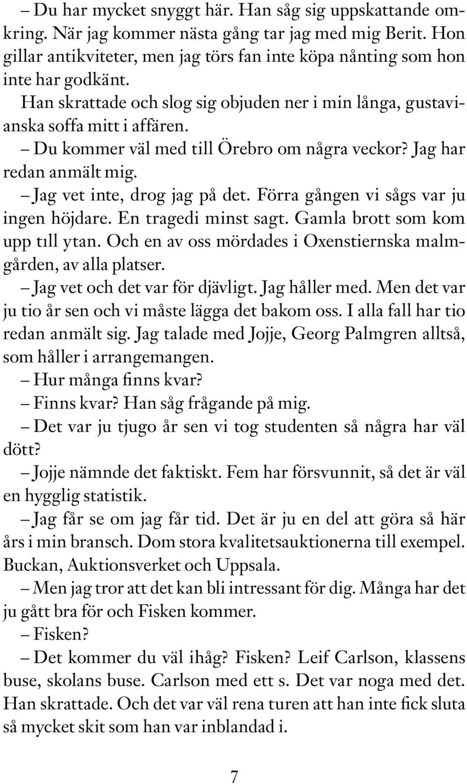 Förra gången vi sågs var ju ingen höjdare. En tragedi minst sagt. Gamla brott som kom upp tıll ytan. Och en av oss mördades i Oxenstiernska malmgården, av alla platser.