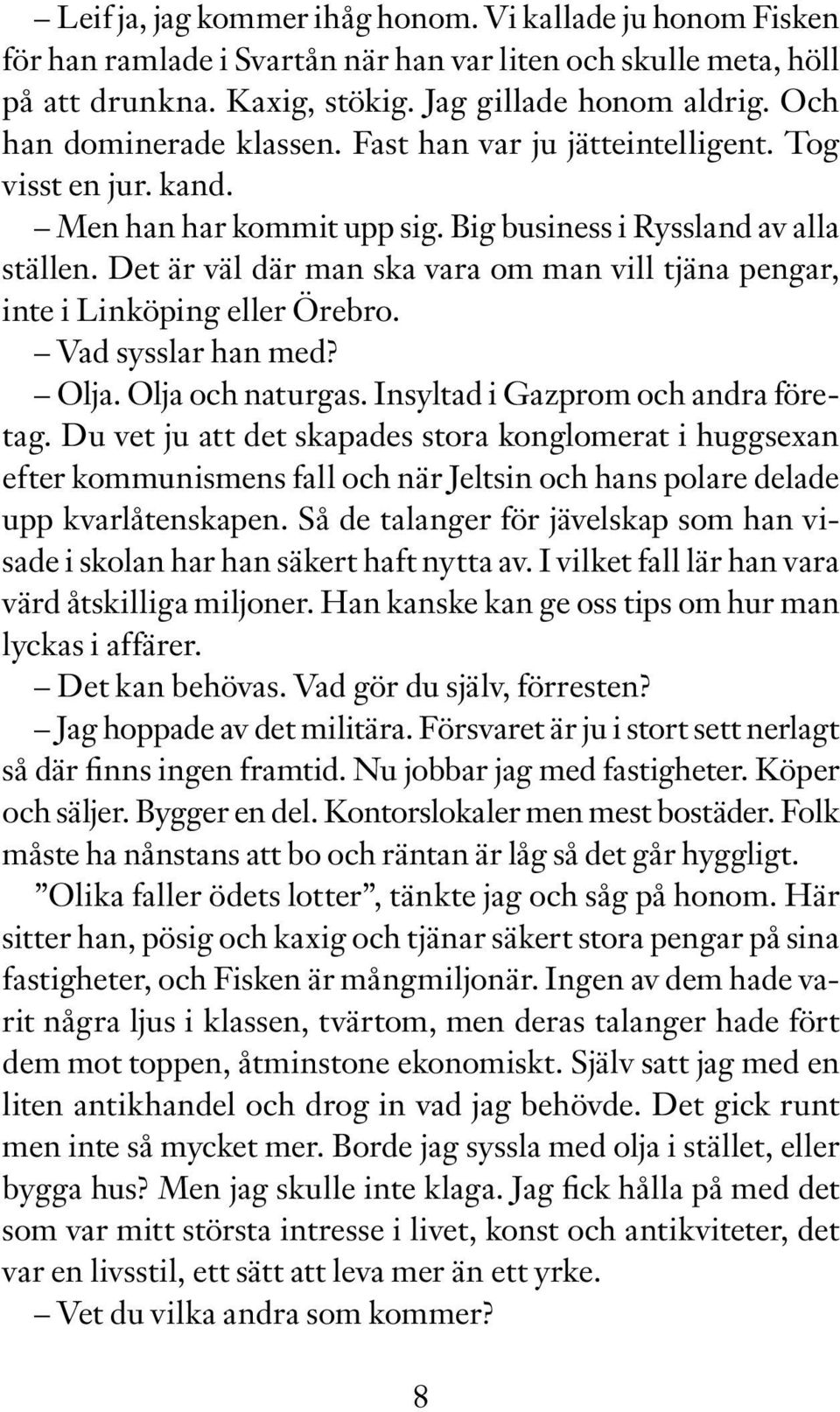 Det är väl där man ska vara om man vill tjäna pengar, inte i Linköping eller Örebro. Vad sysslar han med? Olja. Olja och naturgas. Insyltad i Gazprom och andra företag.