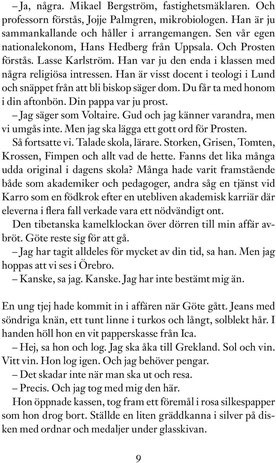 Han är visst docent i teologi i Lund och snäppet från att bli biskop säger dom. Du får ta med honom i din aftonbön. Din pappa var ju prost. Jag säger som Voltaire.