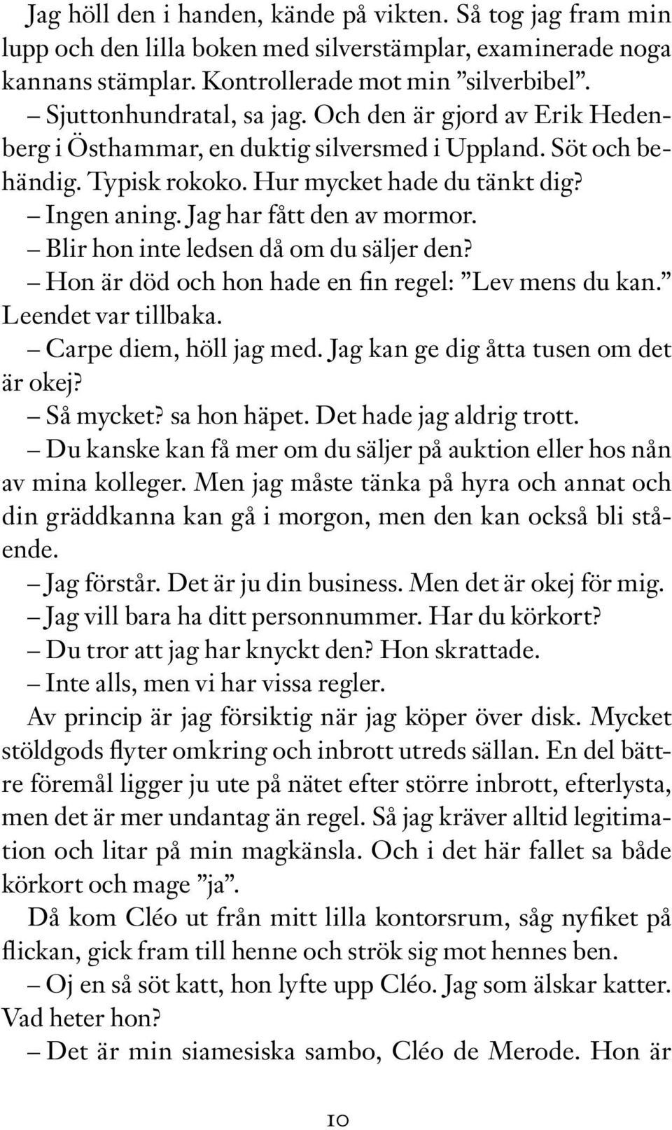 Blir hon inte ledsen då om du säljer den? Hon är död och hon hade en fin regel: Lev mens du kan. Leendet var tillbaka. Carpe diem, höll jag med. Jag kan ge dig åtta tusen om det är okej? Så mycket?