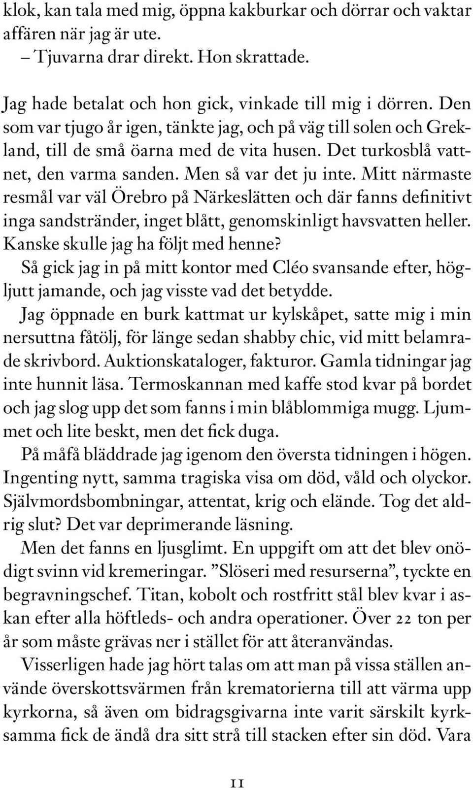 Mitt närmaste resmål var väl Örebro på Närkeslätten och där fanns definitivt inga sandstränder, inget blått, genomskinligt havsvatten heller. Kanske skulle jag ha följt med henne?