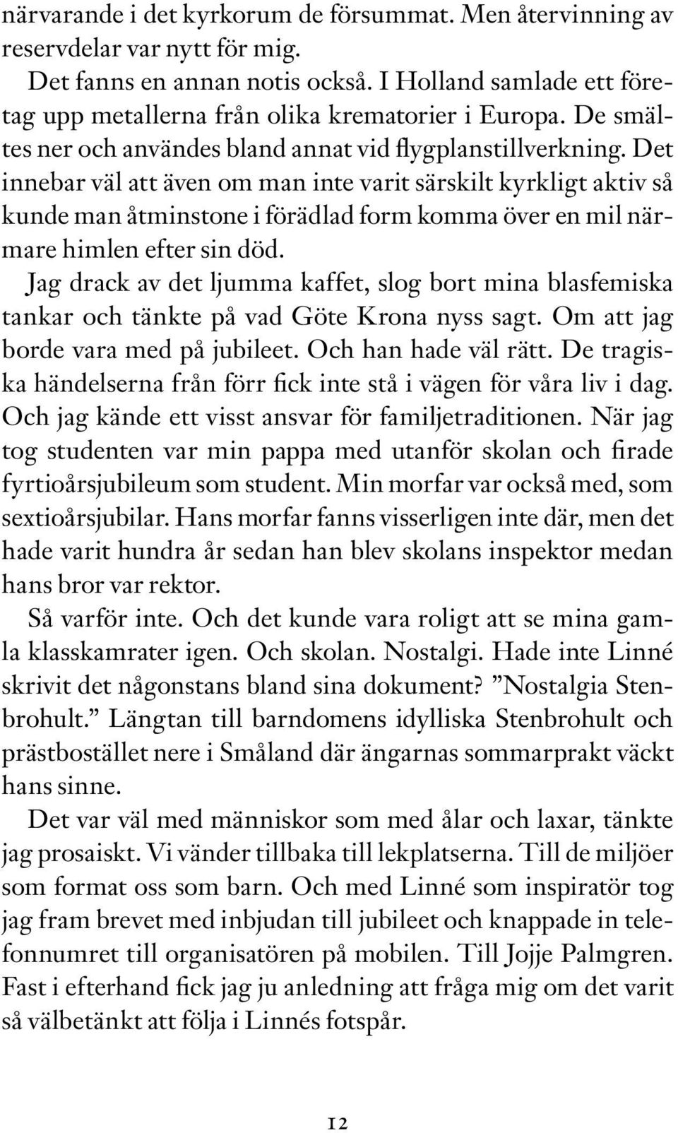 Det innebar väl att även om man inte varit särskilt kyrkligt aktiv så kunde man åtminstone i förädlad form komma över en mil närmare himlen efter sin död.