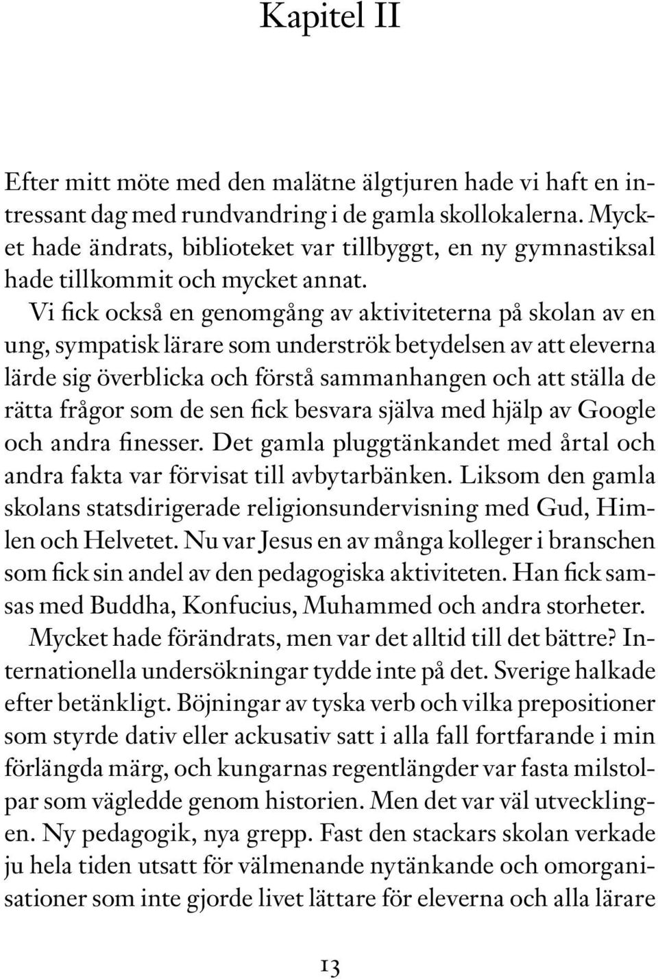 Vi fick också en genomgång av aktiviteterna på skolan av en ung, sympatisk lärare som underströk betydelsen av att eleverna lärde sig överblicka och förstå sammanhangen och att ställa de rätta frågor