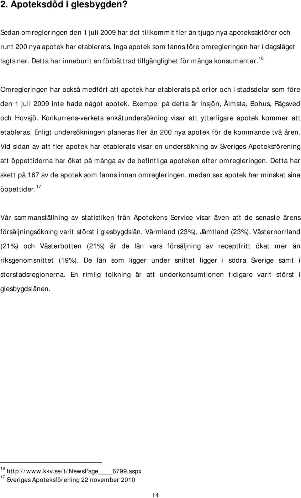 16 Omregleringen har också medfört att apotek har etablerats på orter och i stadsdelar som före den 1 juli 2009 inte hade något apotek. Exempel på detta är Insjön, Älmsta, Bohus, Rågsved och Hovsjö.