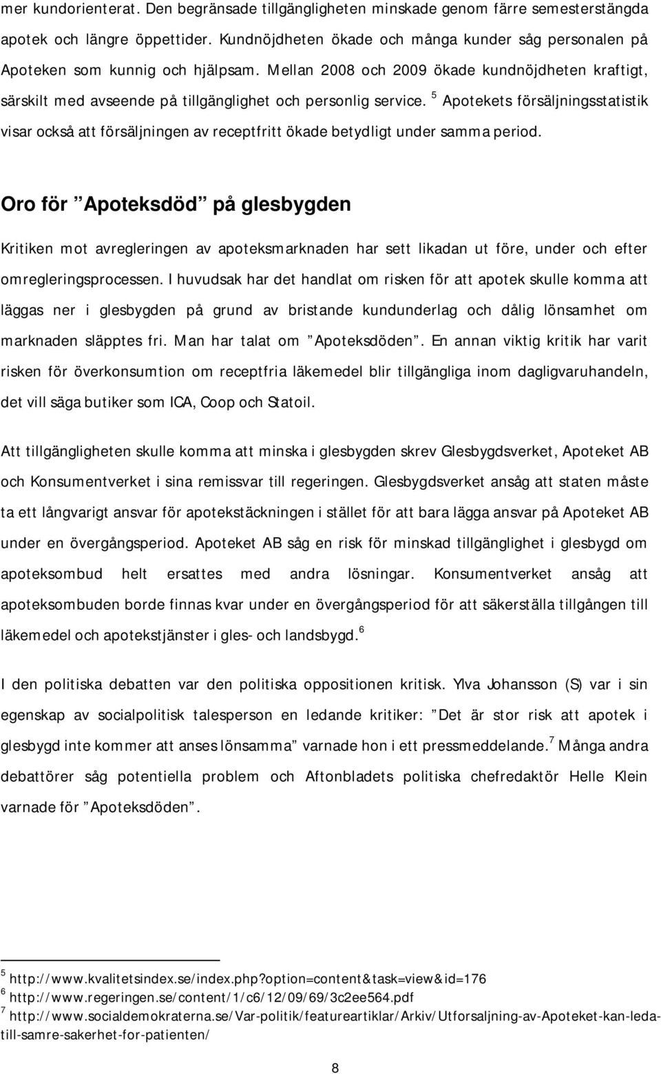 Mellan 2008 och 2009 ökade kundnöjdheten kraftigt, särskilt med avseende på tillgänglighet och personlig service.