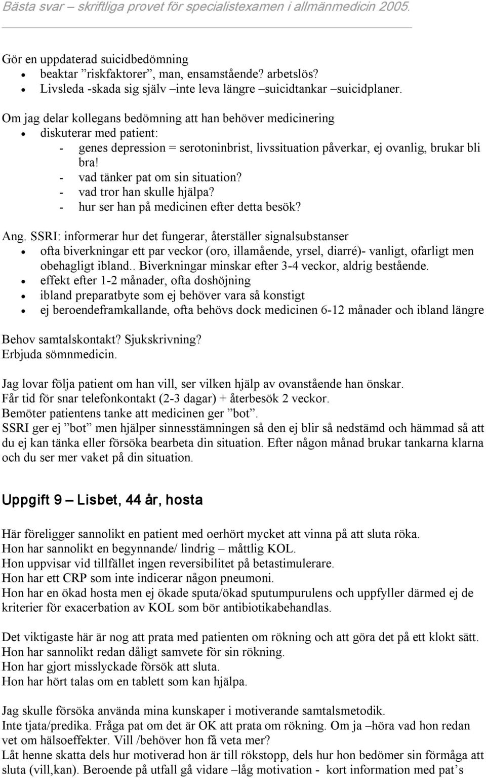 vad tänker pat om sin situation? vad tror han skulle hjälpa? hur ser han på medicinen efter detta besök? Ang.