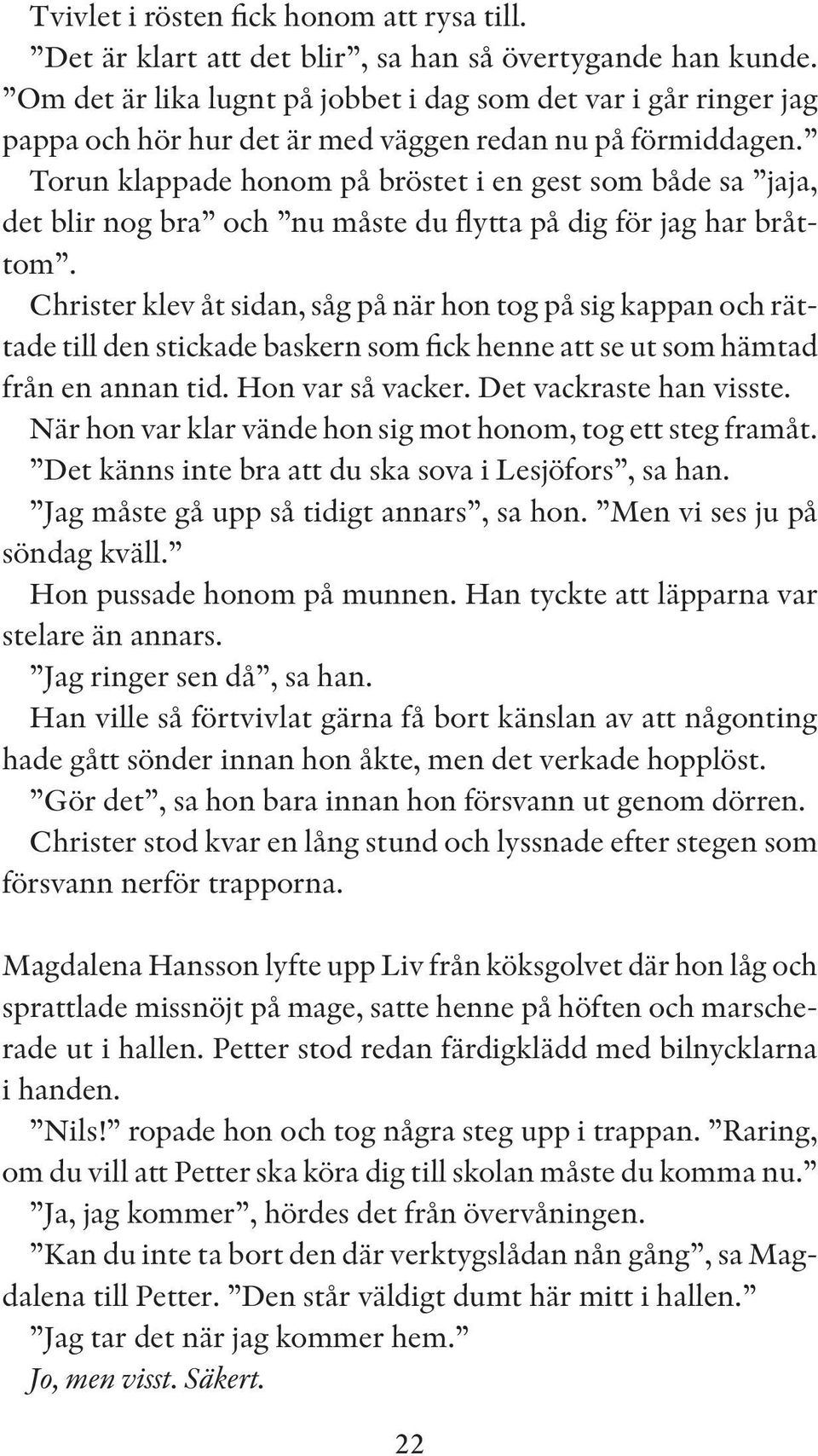 Torun klappade honom på bröstet i en gest som både sa jaja, det blir nog bra och nu måste du flytta på dig för jag har bråttom.