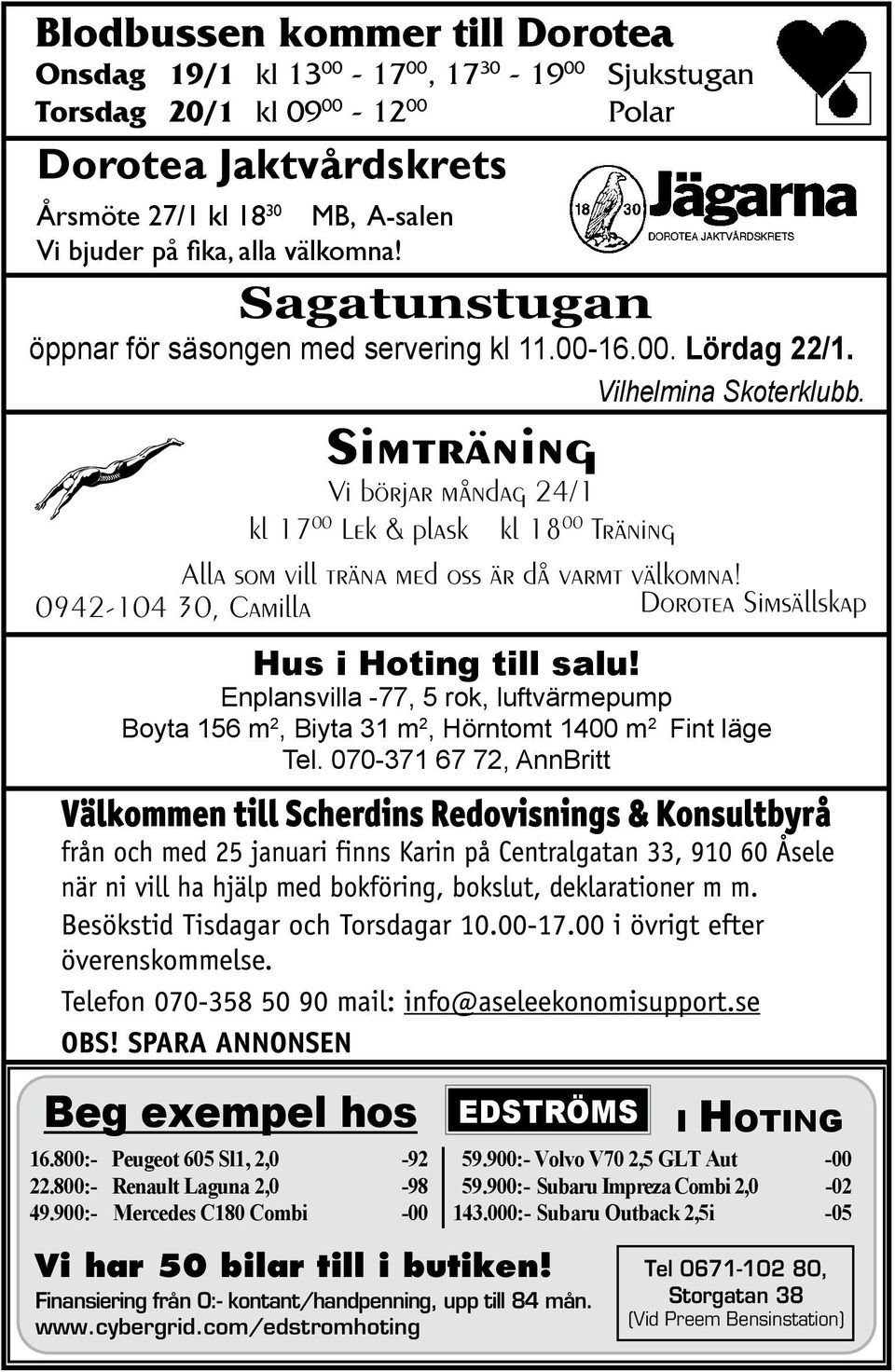 Simträning Vi börjar måndag 24/1 kl 17 00 Lek & plask kl 18 00 Träning Alla som vill träna med oss är då varmt välkomna! Dorotea Simsällskap 0942-104 30, Camilla Hus i Hoting till salu!