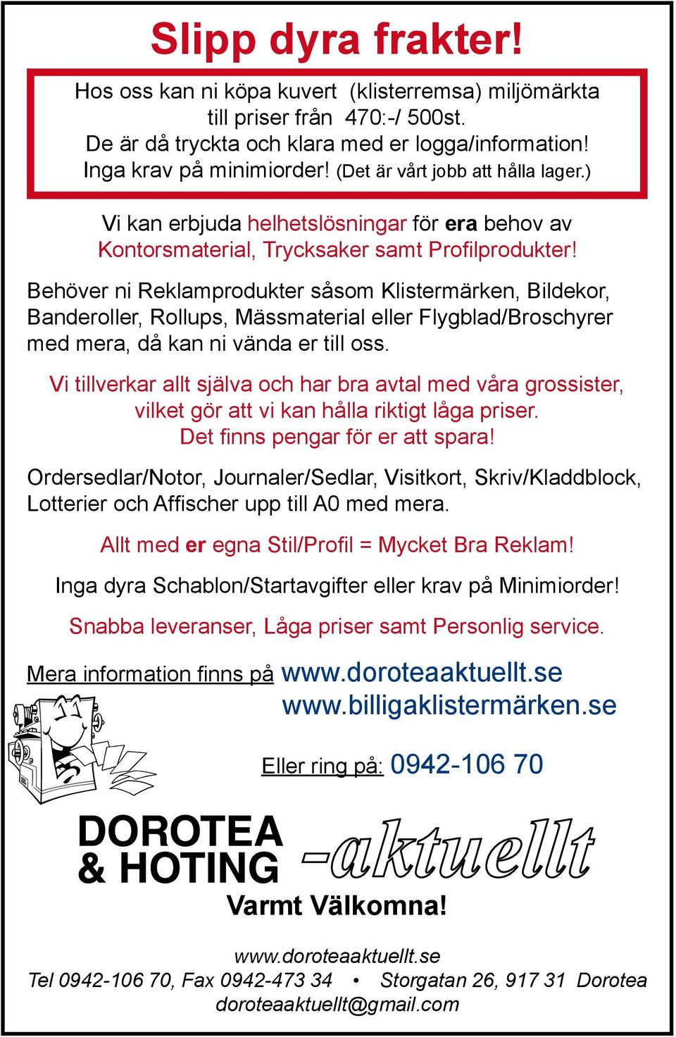 Behöver ni Reklamprodukter såsom Klistermärken, Bildekor, Banderoller, Rollups, Mässmaterial eller Flygblad/Broschyrer med mera, då kan ni vända er till oss.