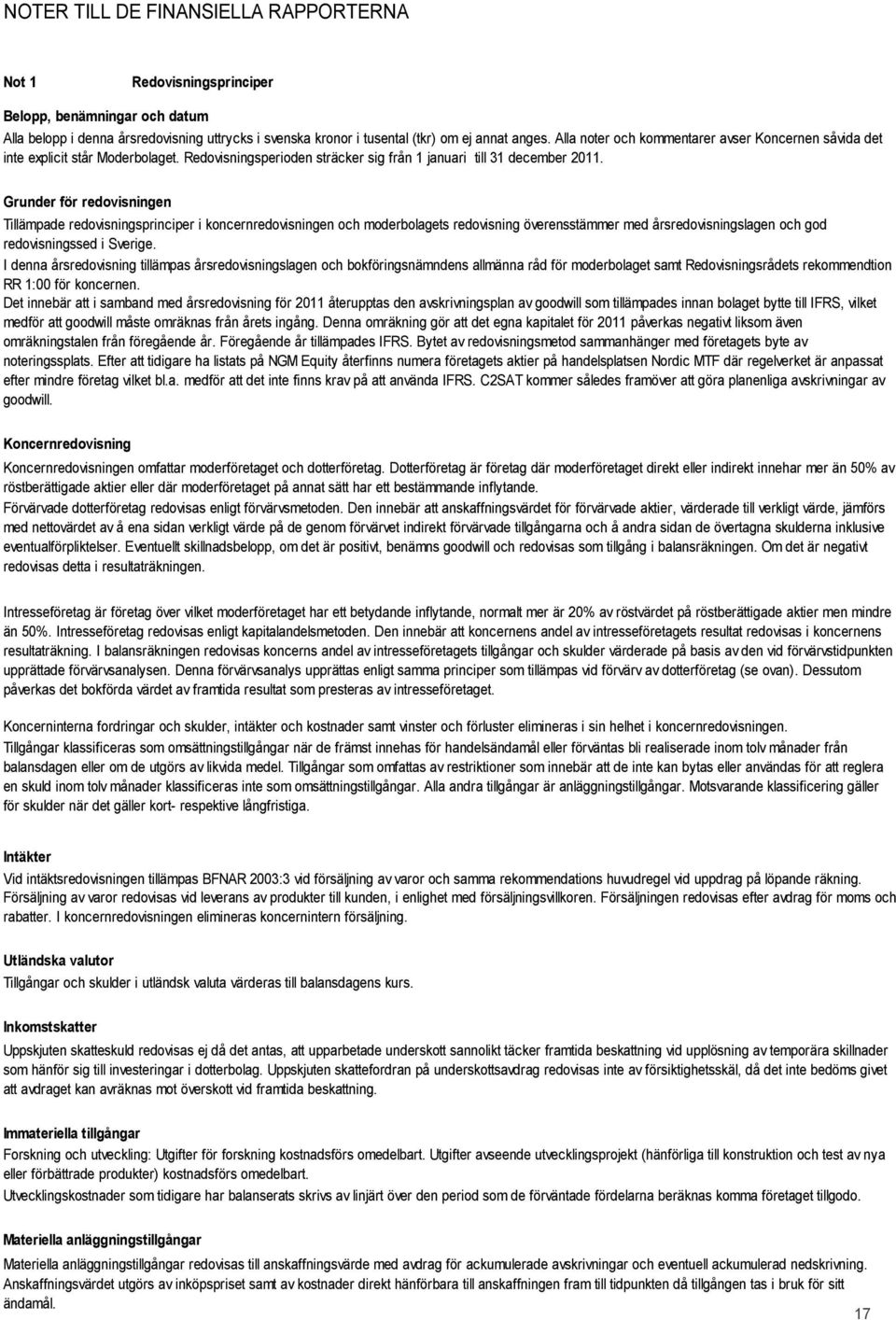 Grunder för redovisningen Tillämpade redovisningsprinciper i koncernredovisningen och moderbolagets redovisning överensstämmer med årsredovisningslagen och god redovisningssed i Sverige.