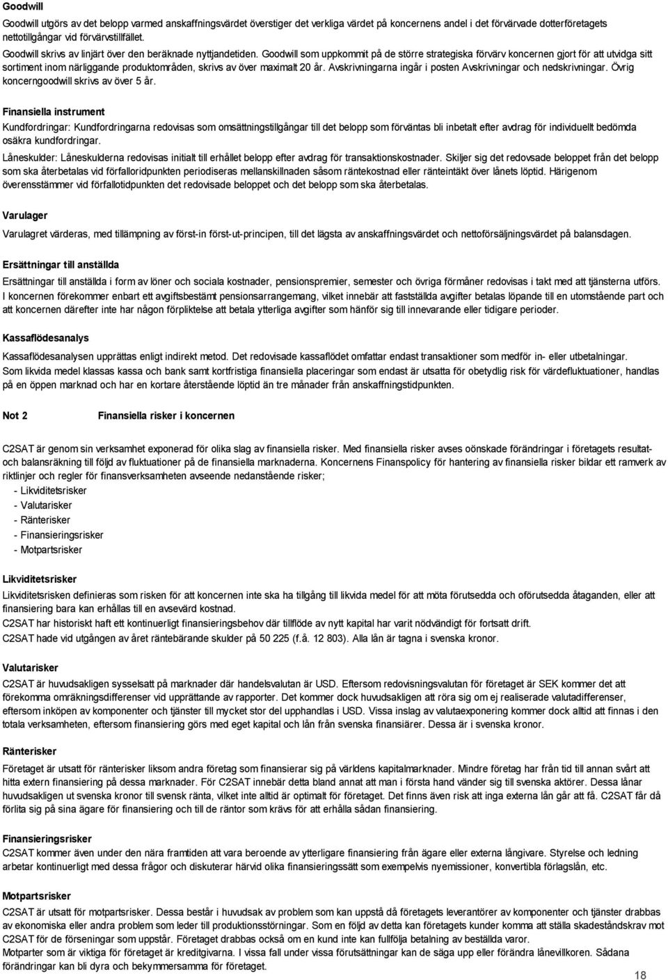 Goodwill som uppkommit på de större strategiska förvärv koncernen gjort för att utvidga sitt sortiment inom närliggande produktområden, skrivs av över maximalt 20 år.