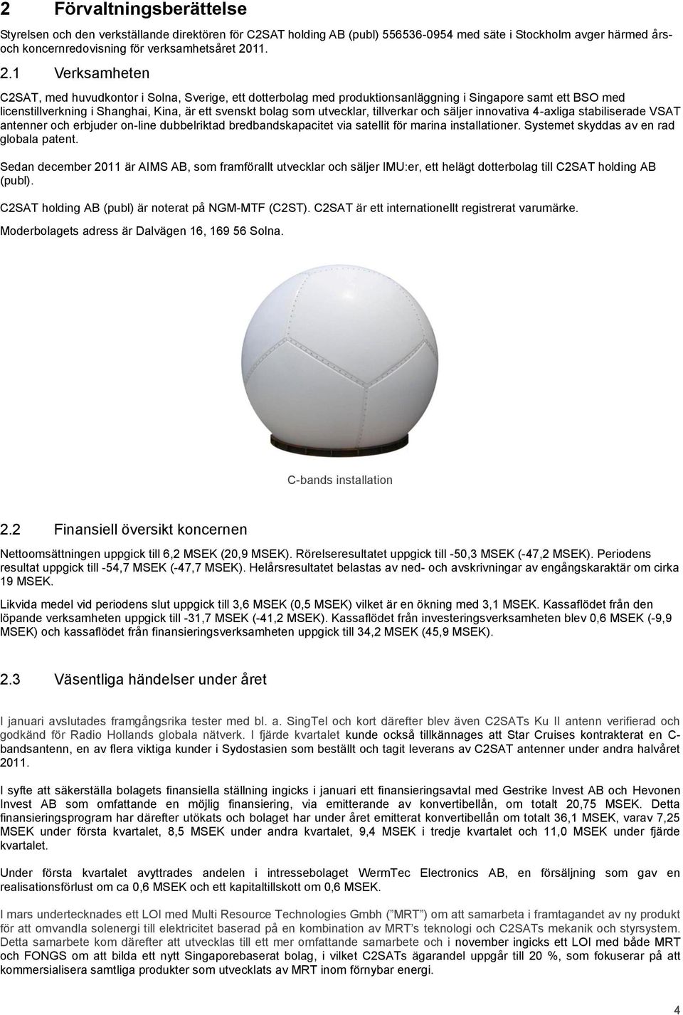 1 Verksamheten C2SAT, med huvudkontor i Solna, Sverige, ett dotterbolag med produktionsanläggning i Singapore samt ett BSO med licenstillverkning i Shanghai, Kina, är ett svenskt bolag som utvecklar,