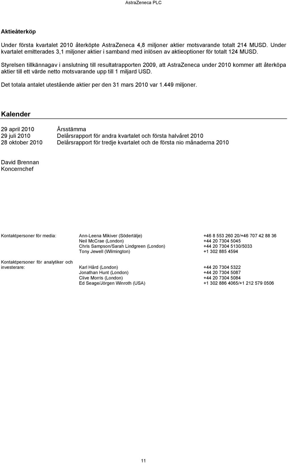 Styrelsen tillkännagav i anslutning till resultatrapporten, att AstraZeneca under kommer att återköpa aktier till ett värde netto motsvarande upp till 1 miljard USD.