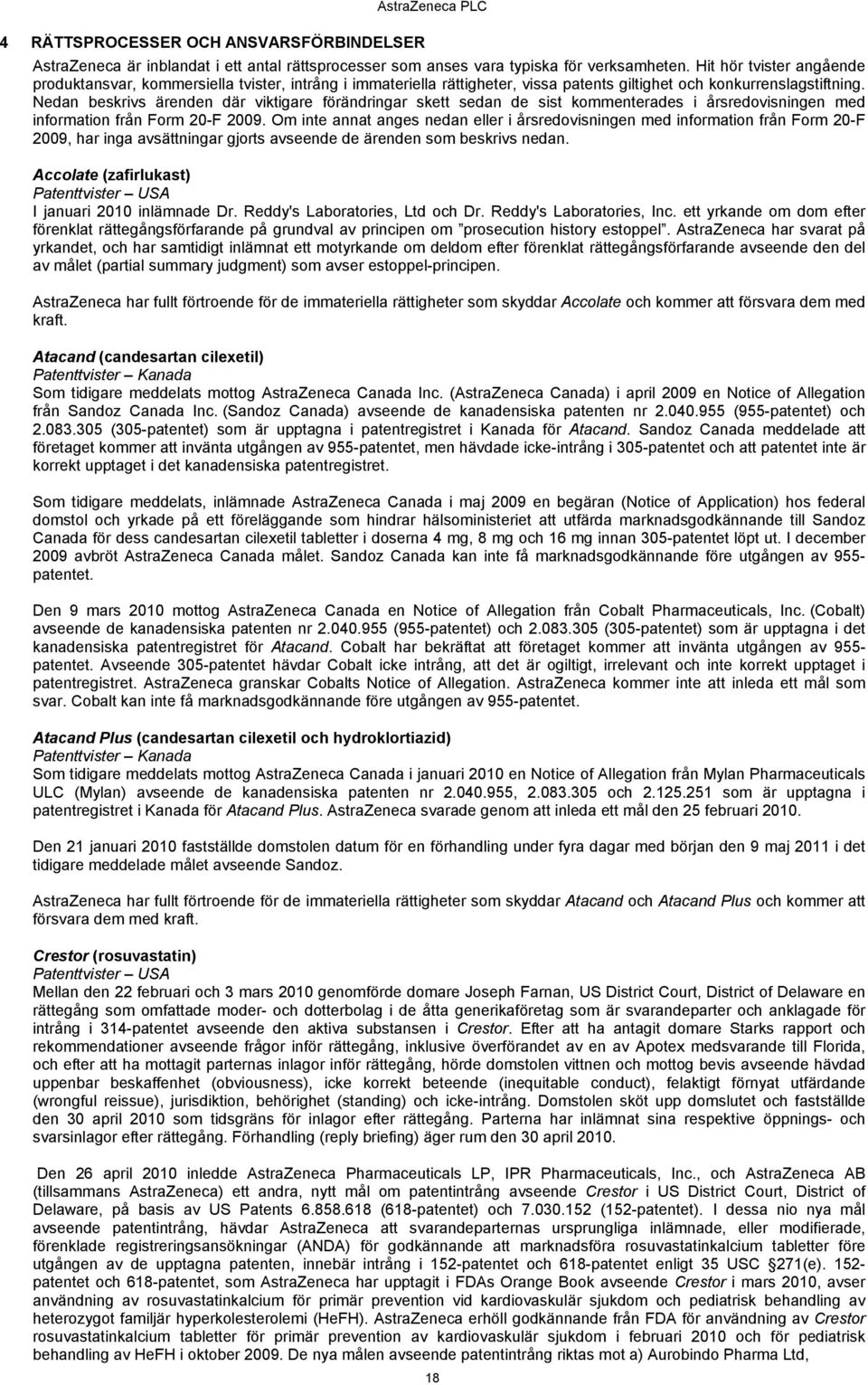 Nedan beskrivs ärenden där viktigare förändringar skett sedan de sist kommenterades i årsredovisningen med information från Form 20-F.