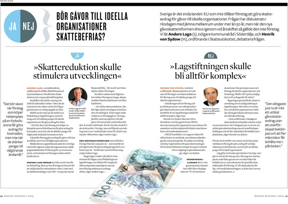 Vi lät Anders Lago (s), tidigare kommunalråd i Södertälje, och Henrik von Sydow (m), ordförande i Skatteutskottet, debattera frågan.