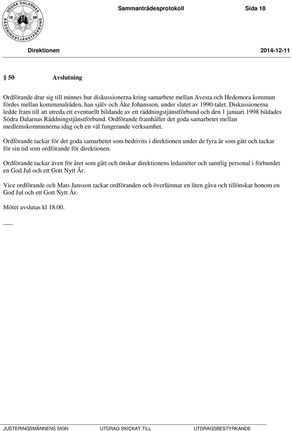 Diskussionerna ledde fram till att utreda ett eventuellt bildande av ett räddningstjänstförbund och den 1 januari 1998 bildades Södra Dalarnas Räddningstjänstförbund.