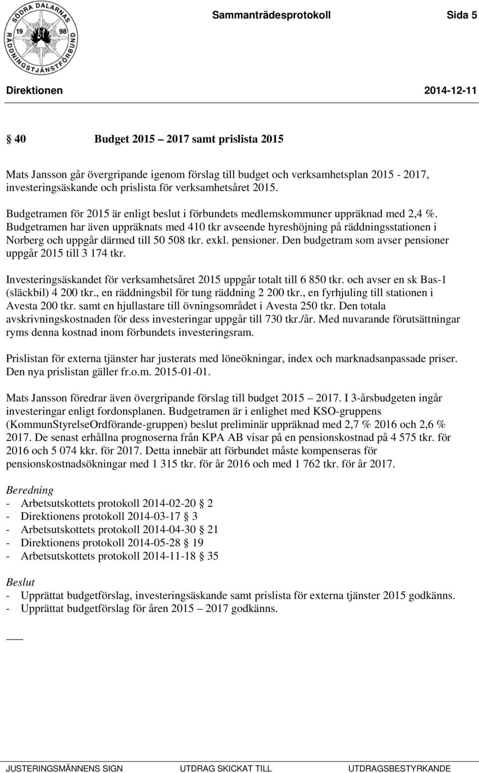 Budgetramen har även uppräknats med 410 tkr avseende hyreshöjning på räddningsstationen i Norberg och uppgår därmed till 50 508 tkr. exkl. pensioner.