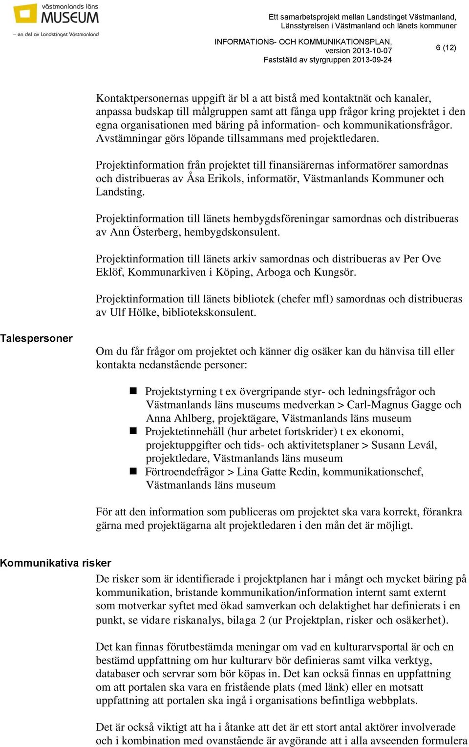 Projektinformation från projektet till finansiärernas informatörer samordnas och distribueras av Åsa Erikols, informatör, Västmanlands Kommuner och Landsting.