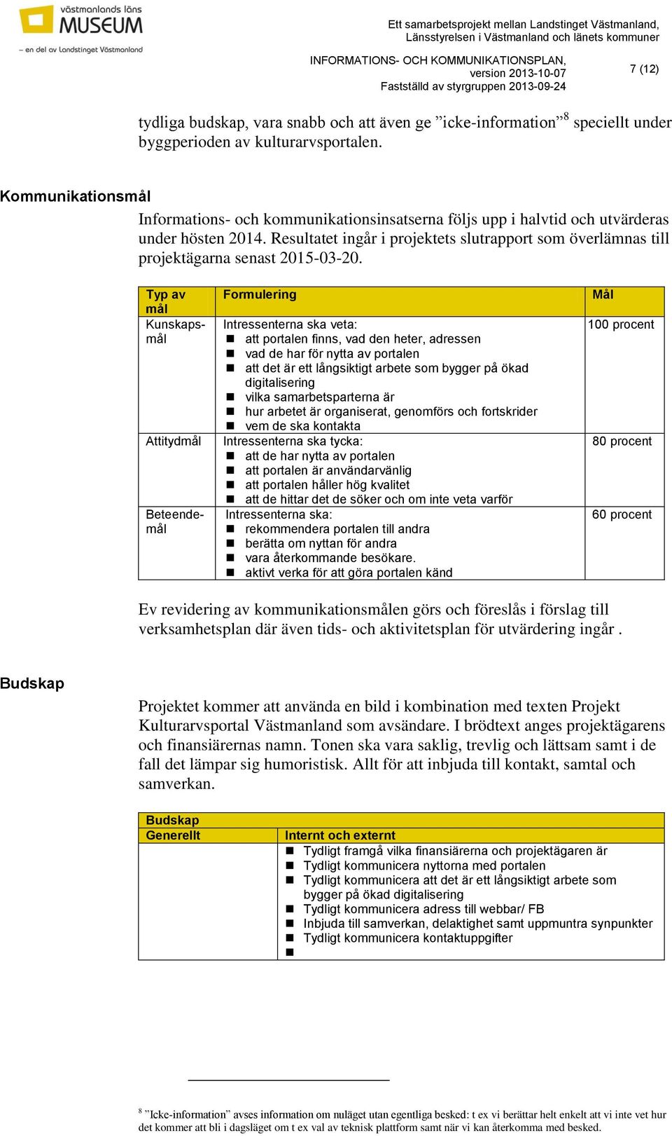 Resultatet ingår i projektets slutrapport som överlämnas till projektägarna senast 2015-03-20.