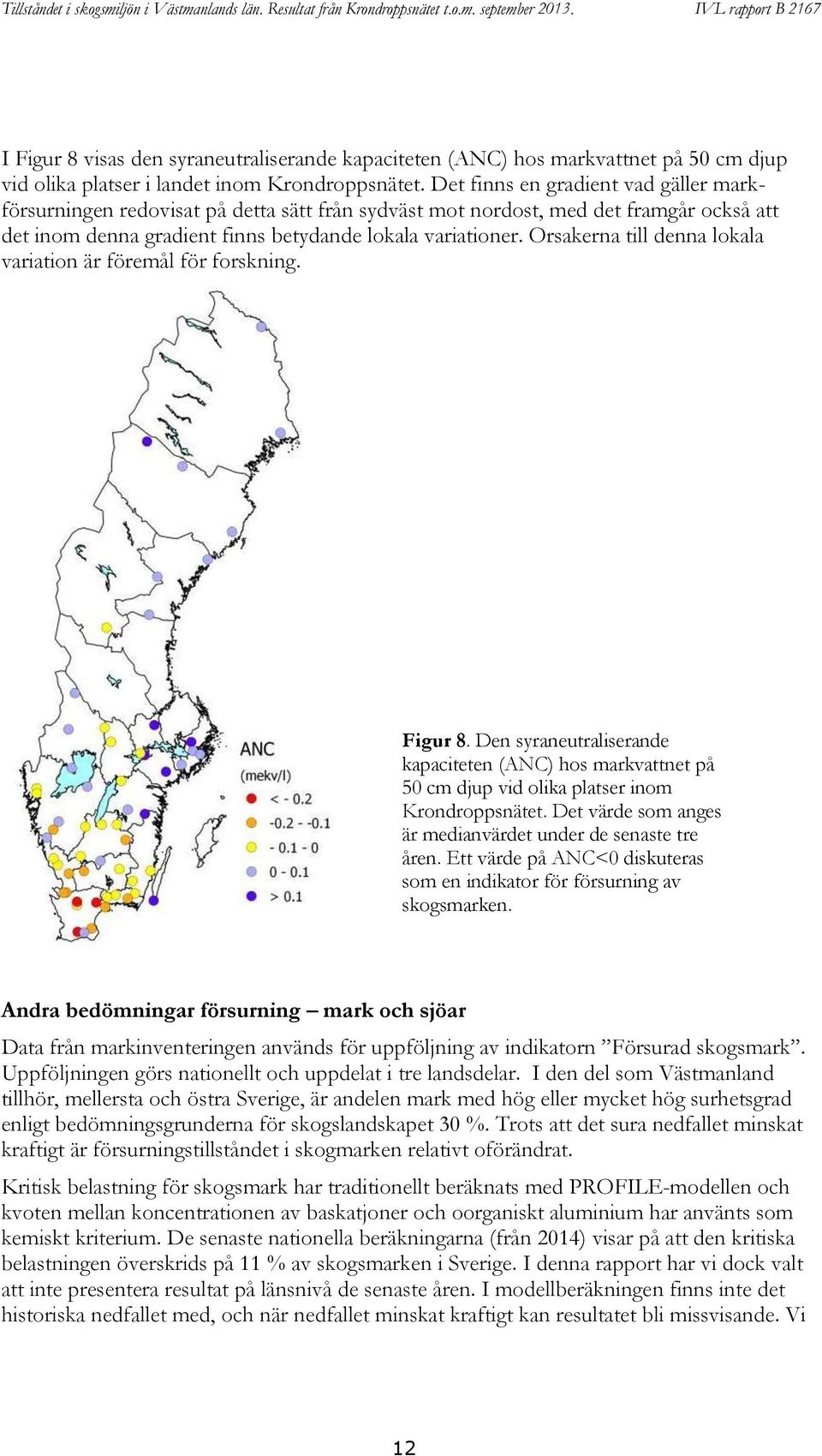 Orsakerna till denna lokala variation är föremål för forskning. Figur 8. Den syraneutraliserande kapaciteten (ANC) hos markvattnet på 50 cm djup vid olika platser inom Krondroppsnätet.