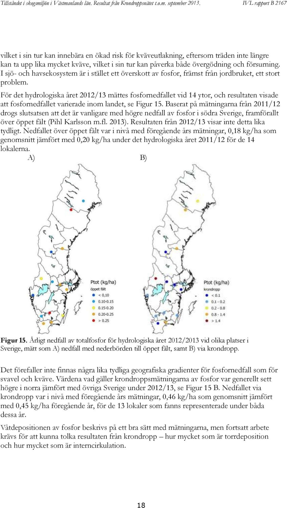 För det hydrologiska året 2012/13 mättes fosfornedfallet vid 14 ytor, och resultaten visade att fosfornedfallet varierade inom landet, se Figur 15.