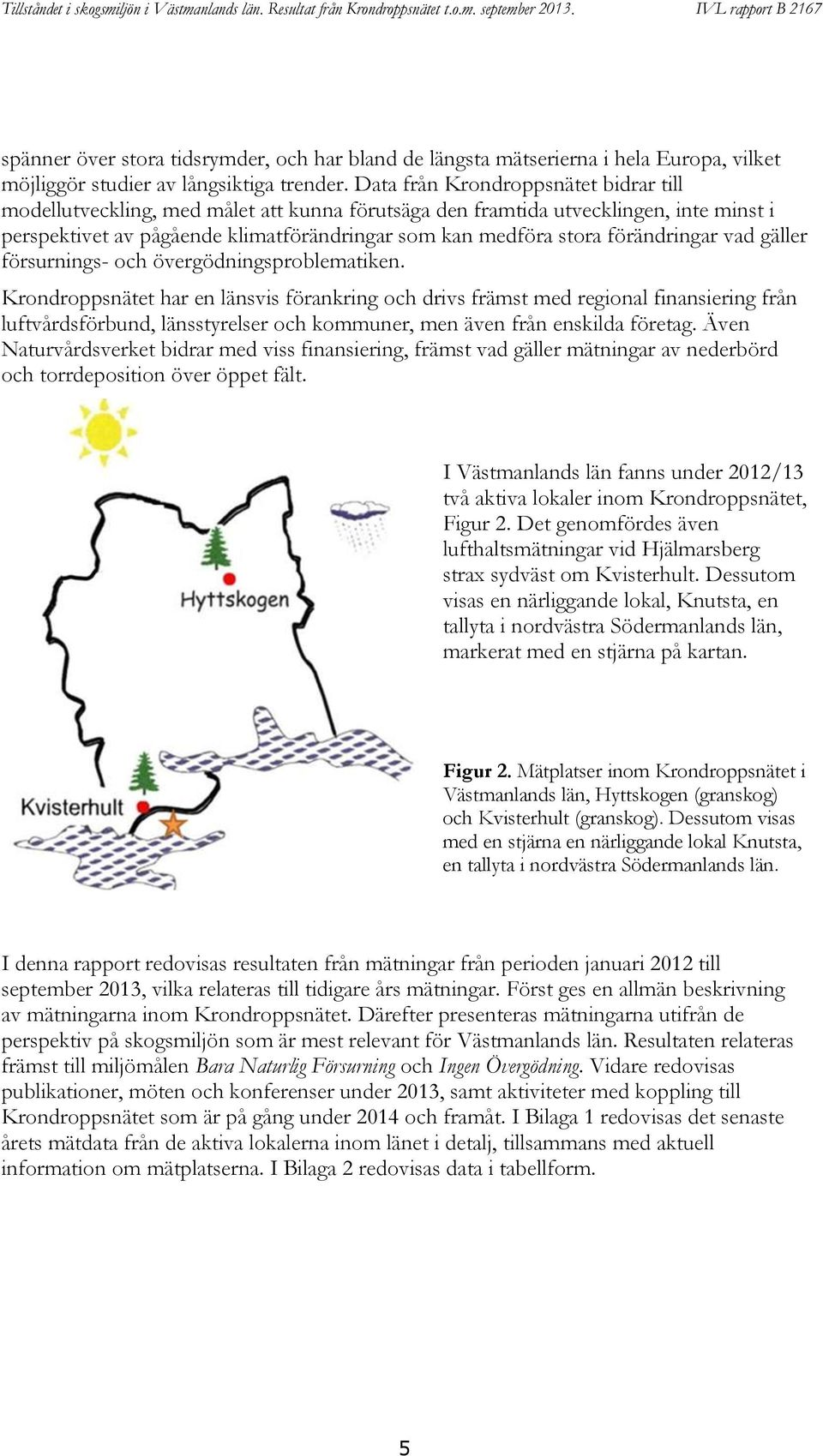 förändringar vad gäller försurnings- och övergödningsproblematiken.