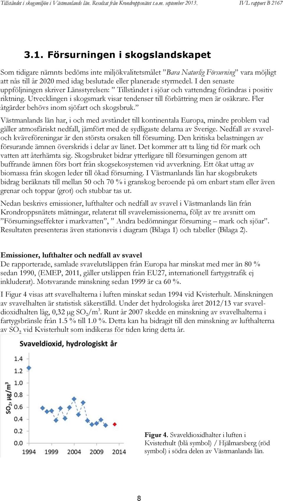 Fler åtgärder behövs inom sjöfart och skogsbruk.