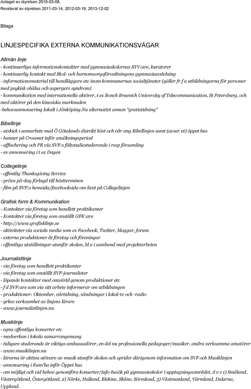 syndrom) - kommunikation med internationella aktörer, t ex Bonch Bruevich University of Telecommunication, St Petersburg, och med aktörer på den kinesiska marknaden -behovsannonsering lokalt i