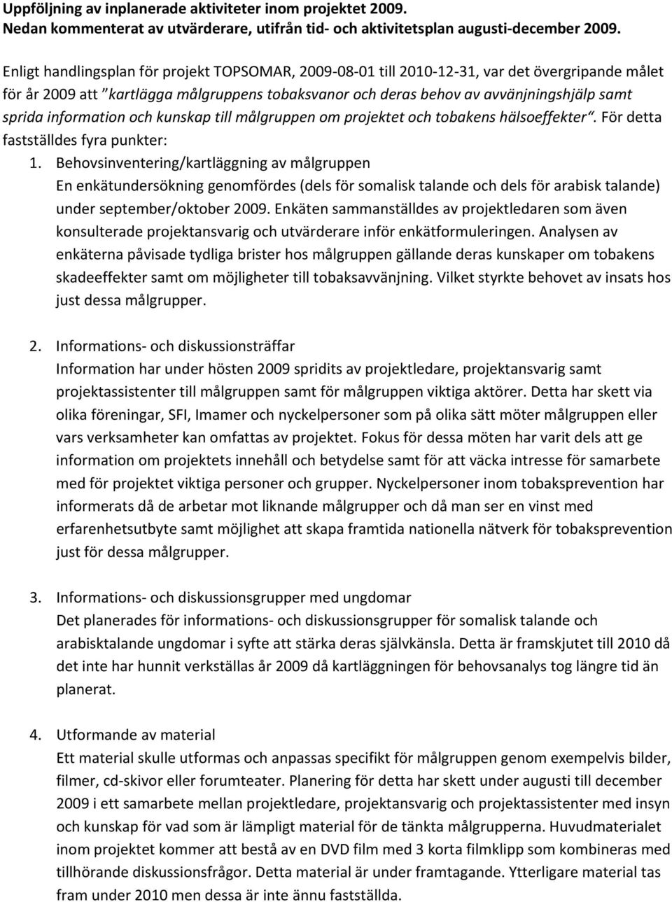 information och kunskap till målgruppen om projektet och tobakens hälsoeffekter. För detta fastställdes fyra punkter: 1.