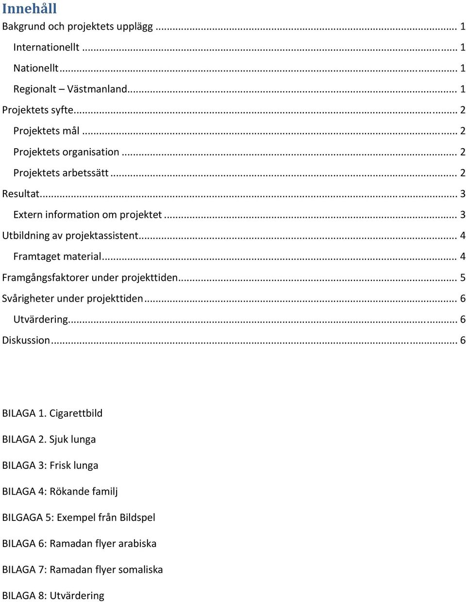 .. 4 Framtaget material... 4 Framgångsfaktorer under projekttiden... 5 Svårigheter under projekttiden... 6 Utvärdering... 6 Diskussion... 6 BILAGA 1.