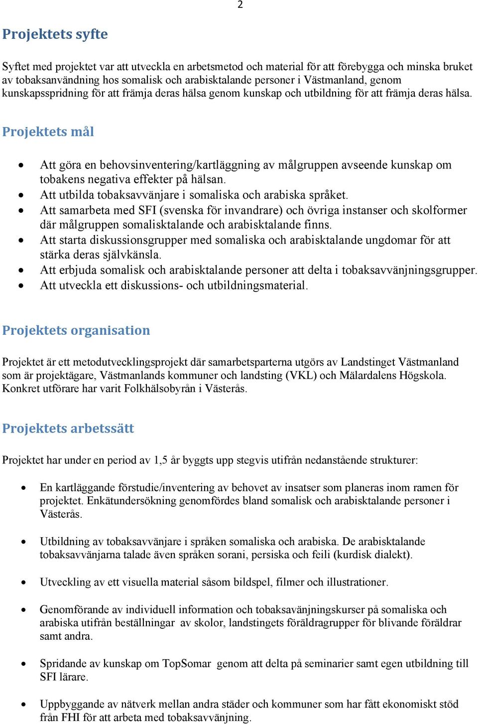 Projektets mål Att göra en behovsinventering/kartläggning av målgruppen avseende kunskap om tobakens negativa effekter på hälsan. Att utbilda tobaksavvänjare i somaliska och arabiska språket.