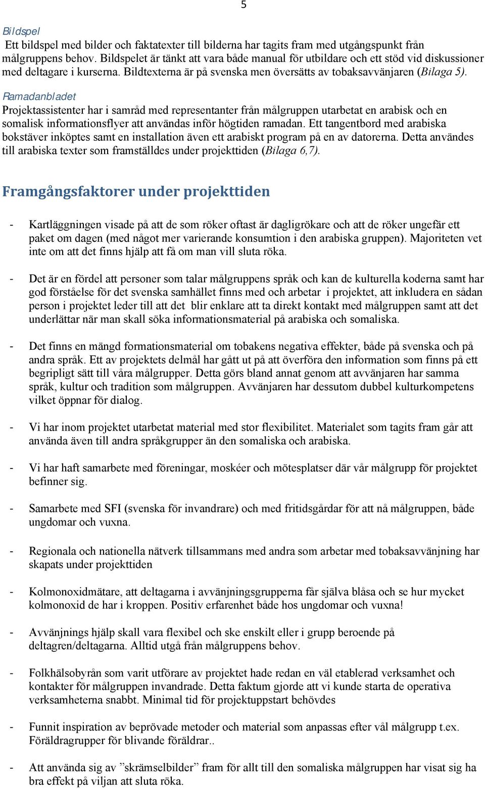 Ramadanbladet Projektassistenter har i samråd med representanter från målgruppen utarbetat en arabisk och en somalisk informationsflyer att användas inför högtiden ramadan.