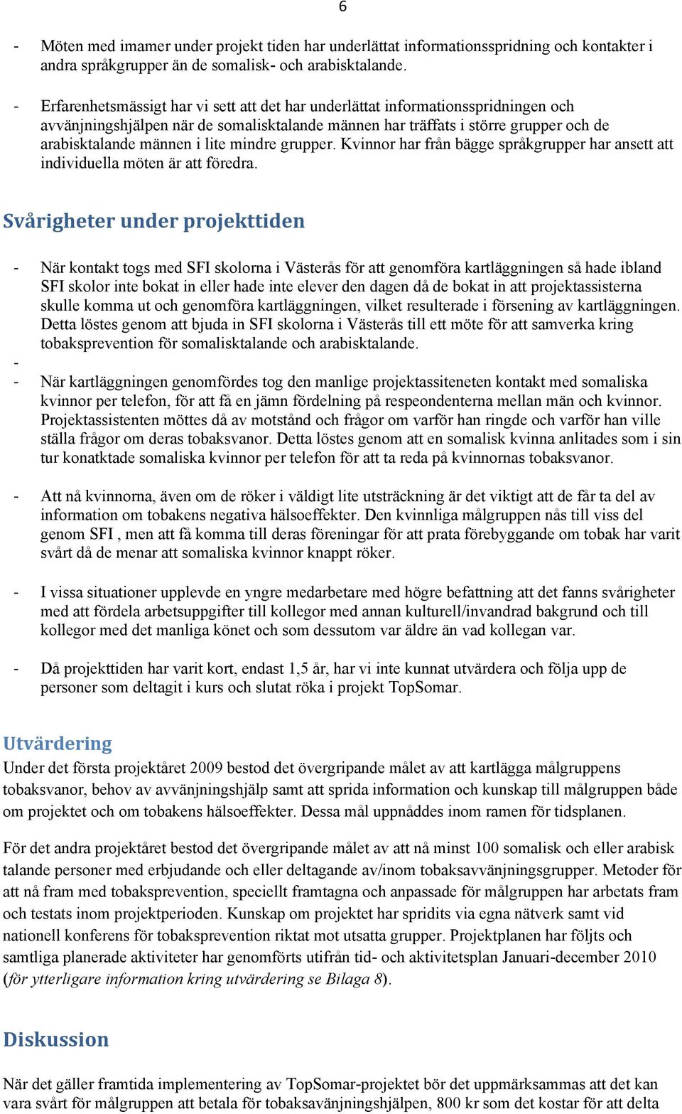 mindre grupper. Kvinnor har från bägge språkgrupper har ansett att individuella möten är att föredra.